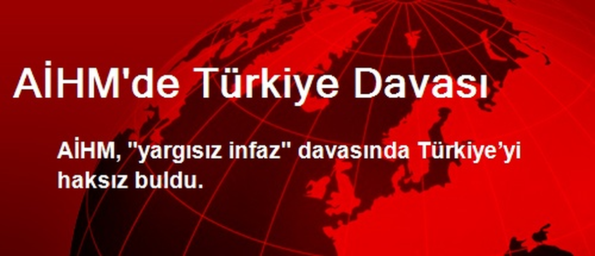 AİHM, Yargısız İnfaz Davasında Türkiye\'yi Haksız Buldu