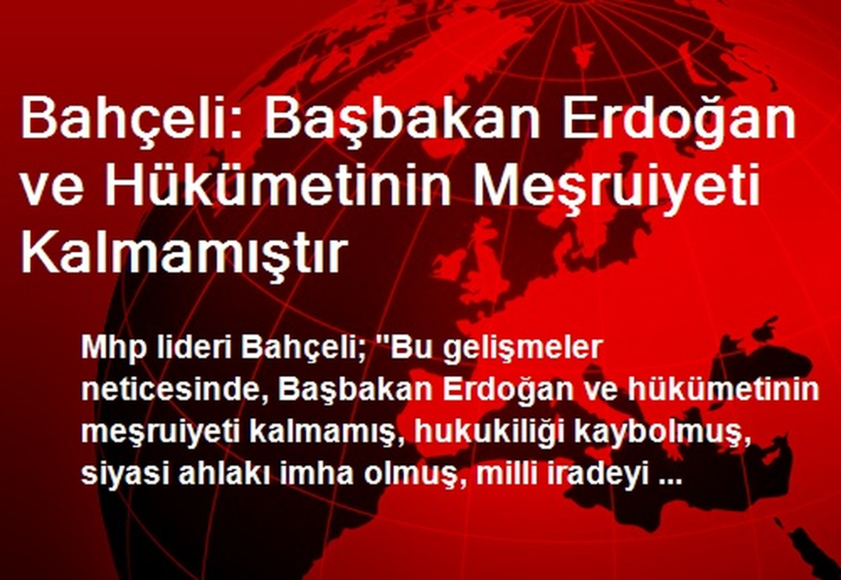 "Başbakan Erdoğan ve Hükümetinin Meşruiyeti Kalmamıştır"