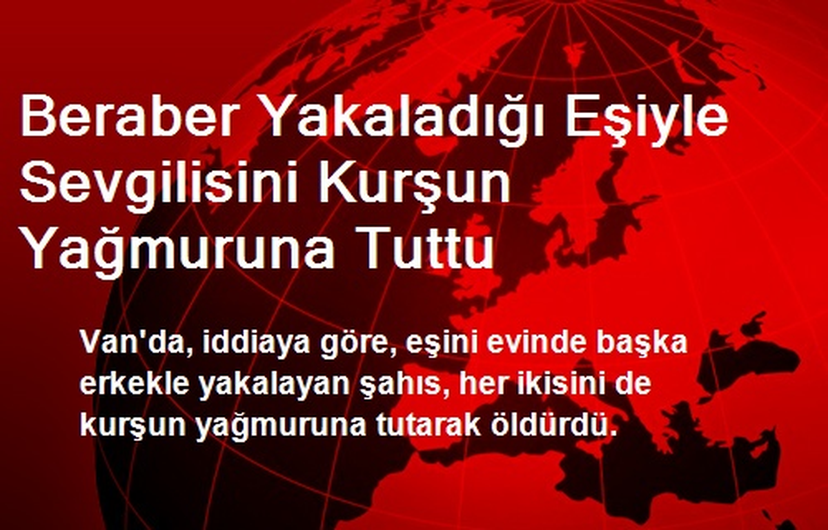 Evinde Yakaladığı, Eşiyle Sevgilisini Kurşun Yağmuruna Tuttu