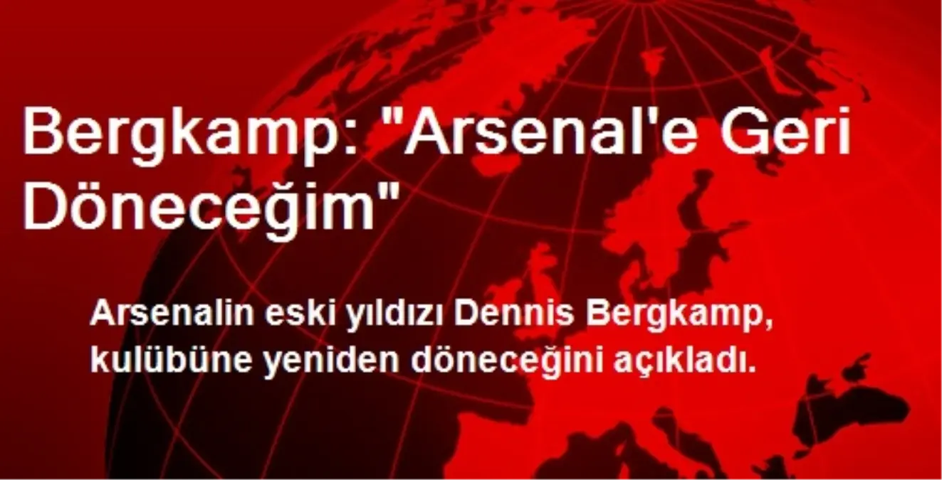 Bergkamp: "Arsenal\'e Geri Döneceğim"