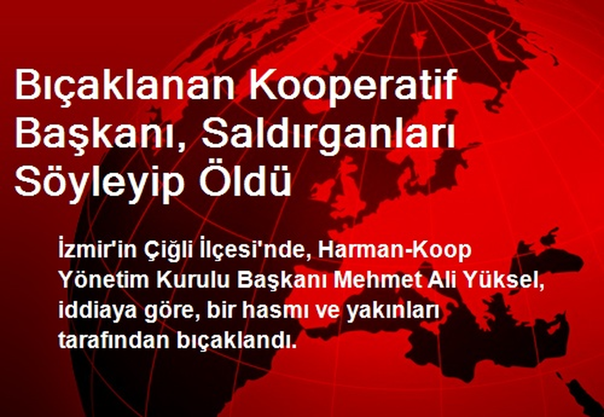 Bıçaklanan Kooperatif Başkanı, Saldırganları Söyleyip Öldü
