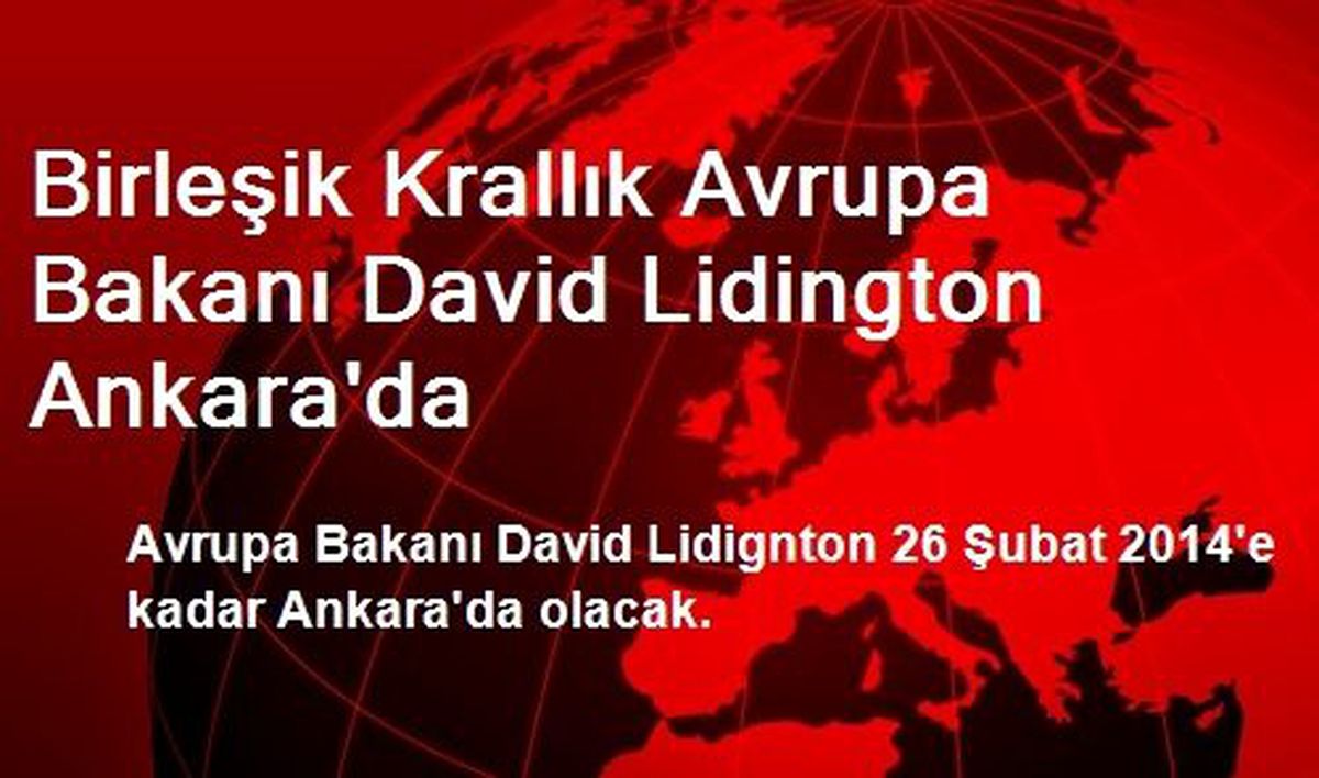 Birleşik Krallık Avrupa Bakanı David Lidington Ankara\'da