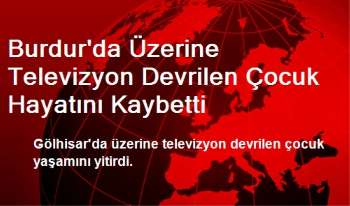 Burdur\'da Üzerine Televizyon Devrilen Çocuk Hayatını Kaybetti