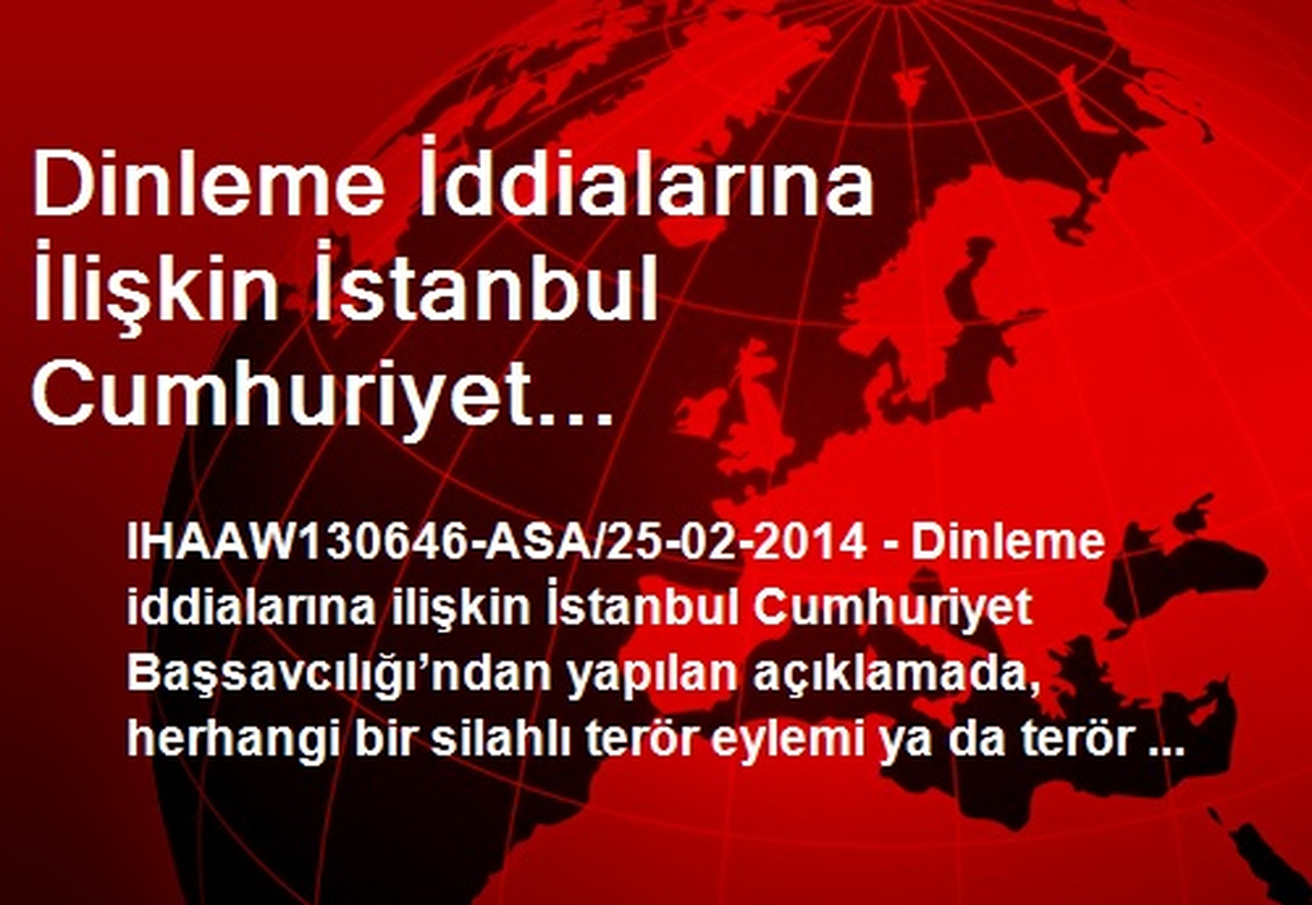 Dinleme İddialarına İlişkin İstanbul Cumhuriyet Başsavcılığı\'ndan Yapılan Açıklamada, Herhangi Bir...