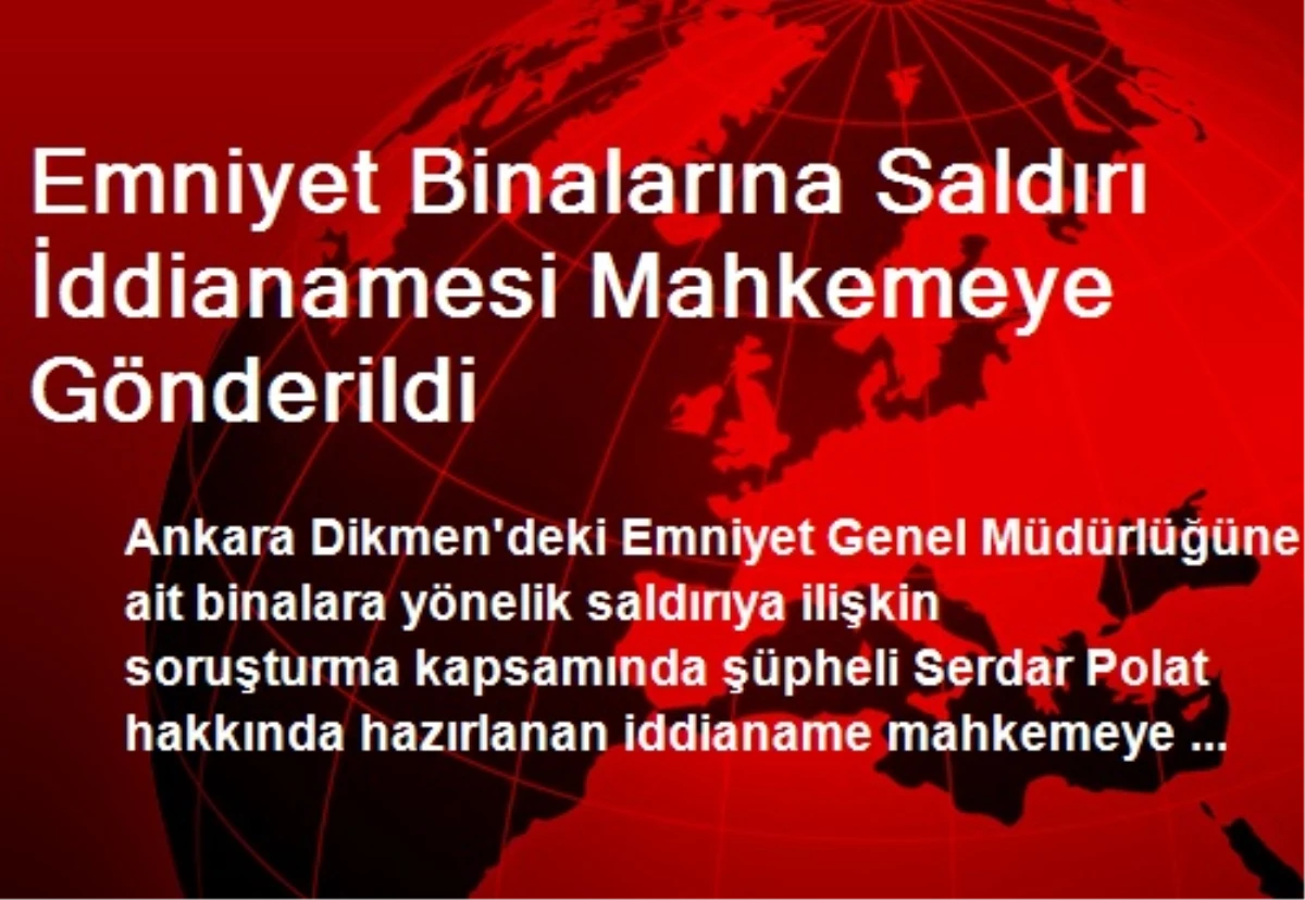 Emniyet Binalarına Saldırı İddianamesi Mahkemeye Gönderildi