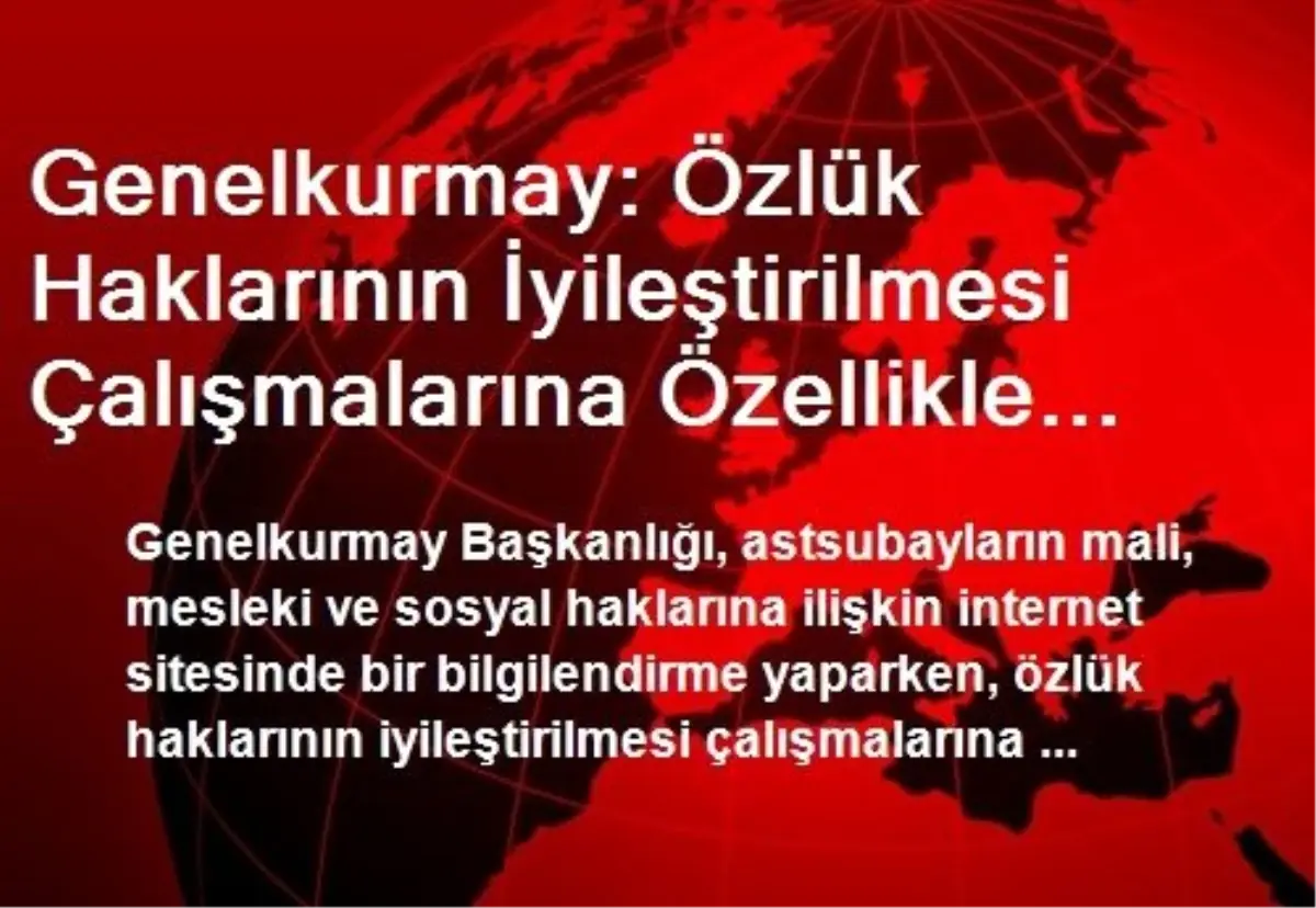 Genelkurmay: Özlük Haklarının İyileştirilmesi Çalışmalarına Özellikle Küçük Rütbeli Personelin...