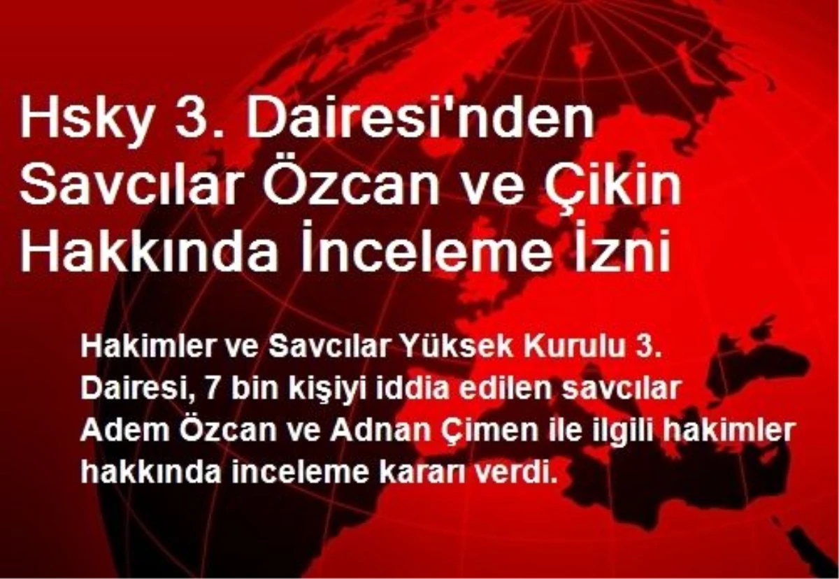 Hsky 3. Dairesi\'nden Savcılar Özcan ve Çikin Hakkında İnceleme İzni