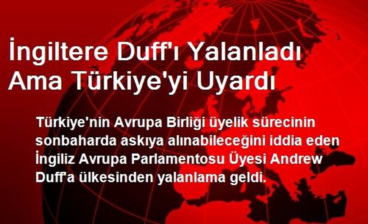 İngiltere Duff\'ı Yalanladı Ama Türkiye\'yi Uyardı