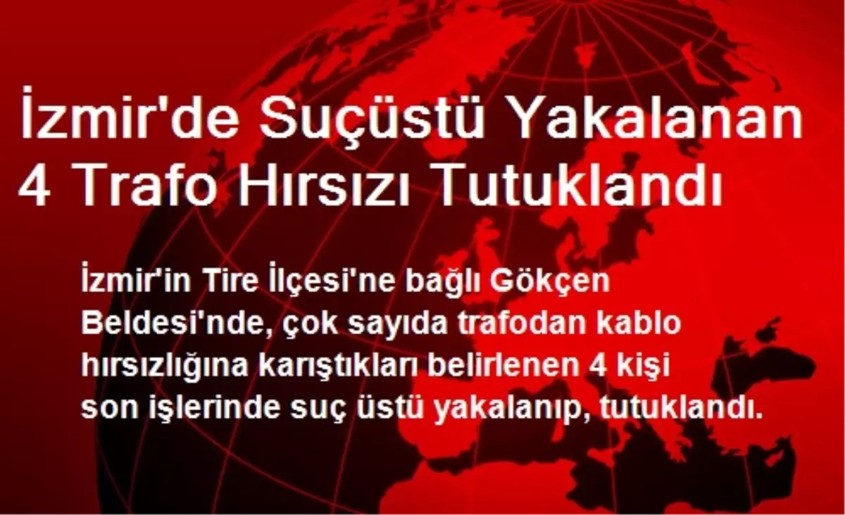İzmir\'de Suçüstü Yakalanan 4 Trafo Hırsızı Tutuklandı