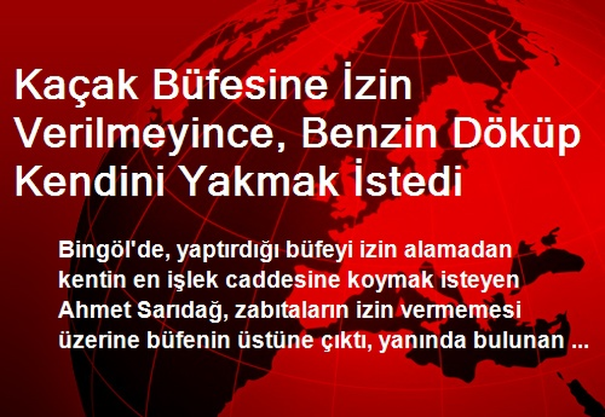 Kaçak Büfesine İzin Verilmeyince, Benzin Döküp Kendini Yakmak İstedi