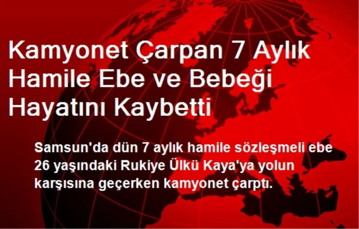 Kamyonet Çarpan 7 Aylık Hamile Ebe ve Bebeği Hayatını Kaybetti