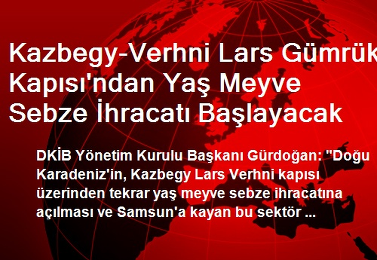 Kazbegy-Verhni Lars Gümrük Kapısı\'ndan Yaş Meyve Sebze İhracatı Başlayacak