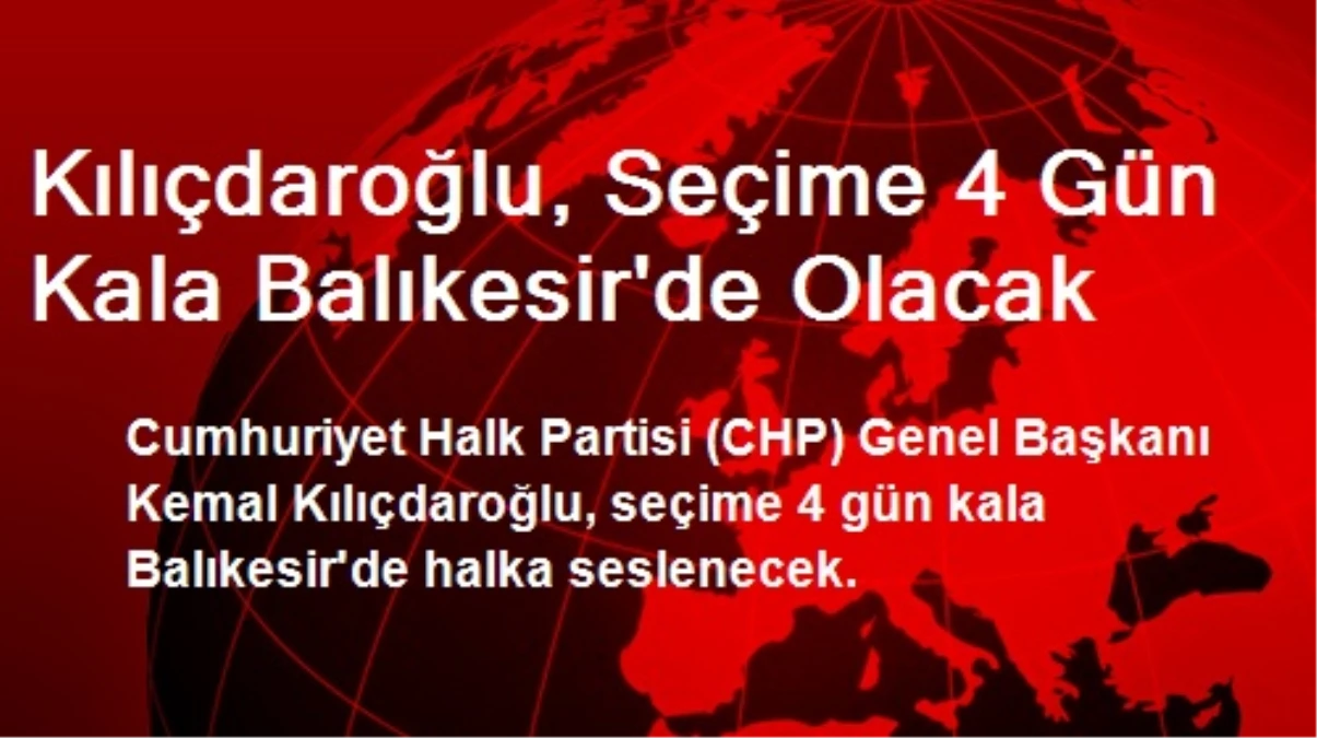 Kılıçdaroğlu, Seçime 4 Gün Kala Balıkesir\'de Olacak