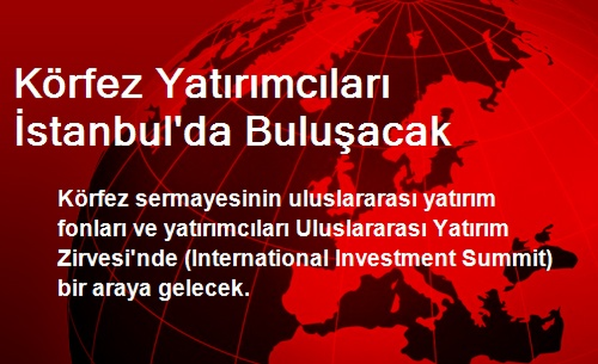Körfez Yatırımcıları İstanbul\'da Buluşacak