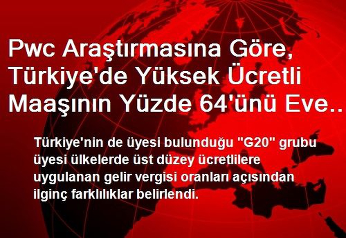 Pwc Araştırmasına Göre, Türkiye\'de Yüksek Ücretli Maaşının Yüzde 64\'ünü Eve Götürüyor