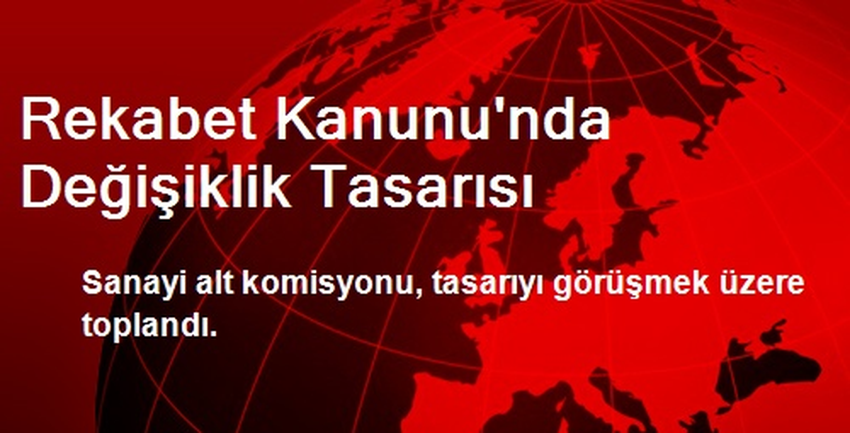 Rekabet Kanunu\'nda Değişiklik Tasarısı