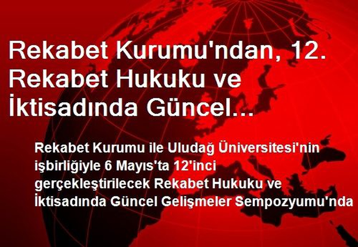 Rekabet Kurumu\'ndan, 12. Rekabet Hukuku ve İktisadında Güncel Gelişmeler Sempozyumu\'nda Tebliğ...
