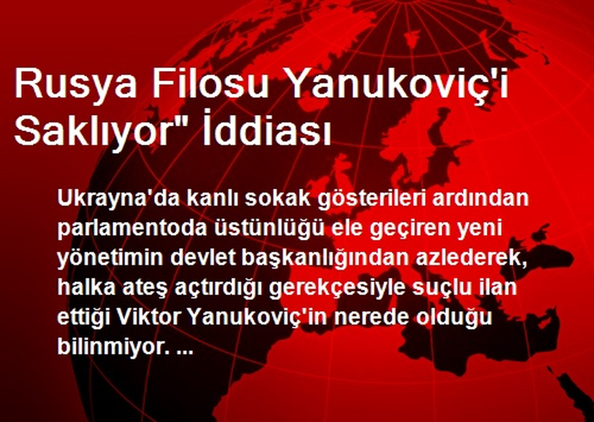 Rusya Filosu Yanukoviç\'i Saklıyor" İddiası