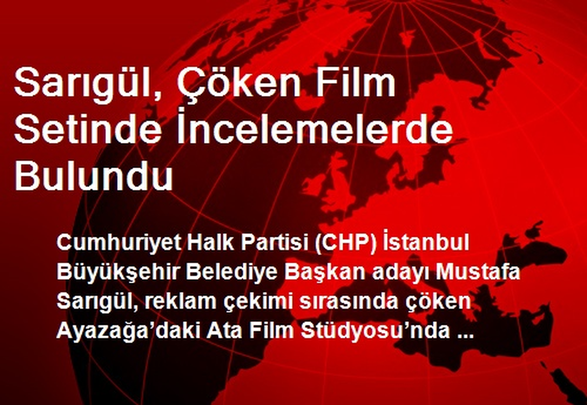 CHP\'li Sarıgül, Çöken Film Setini İnceledi
