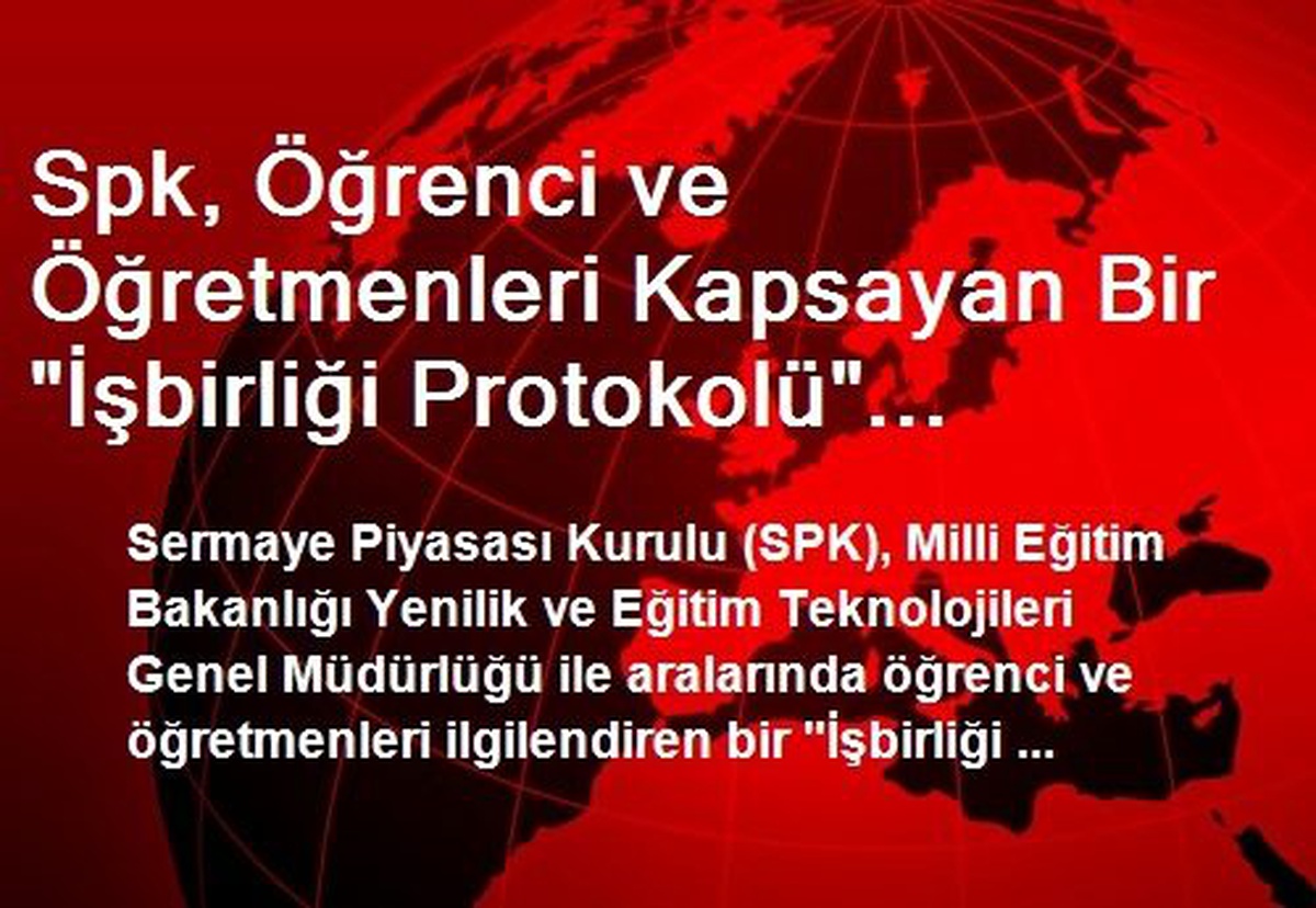 Spk, Öğrenci ve Öğretmenleri Kapsayan Bir "İşbirliği Protokolü" İmzaladı