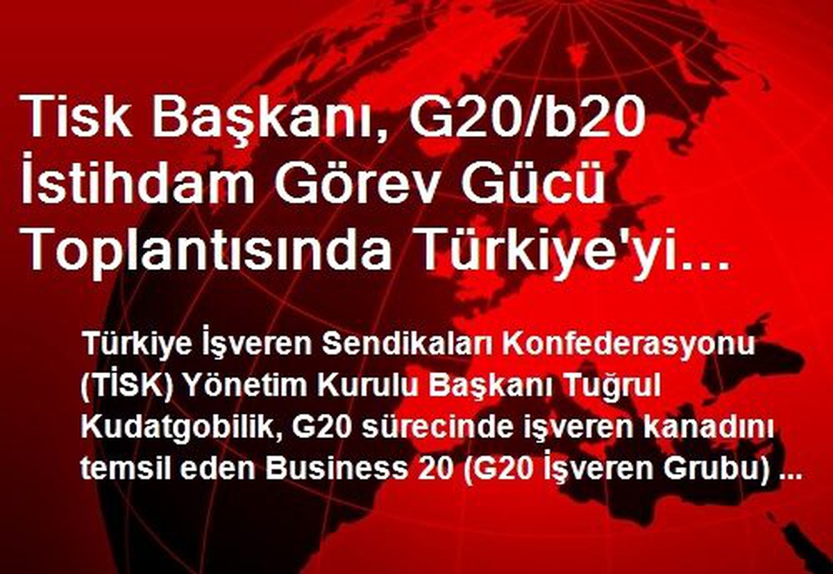 Tisk Başkanı, G20/b20 İstihdam Görev Gücü Toplantısında Türkiye\'yi Temsil Ediyor