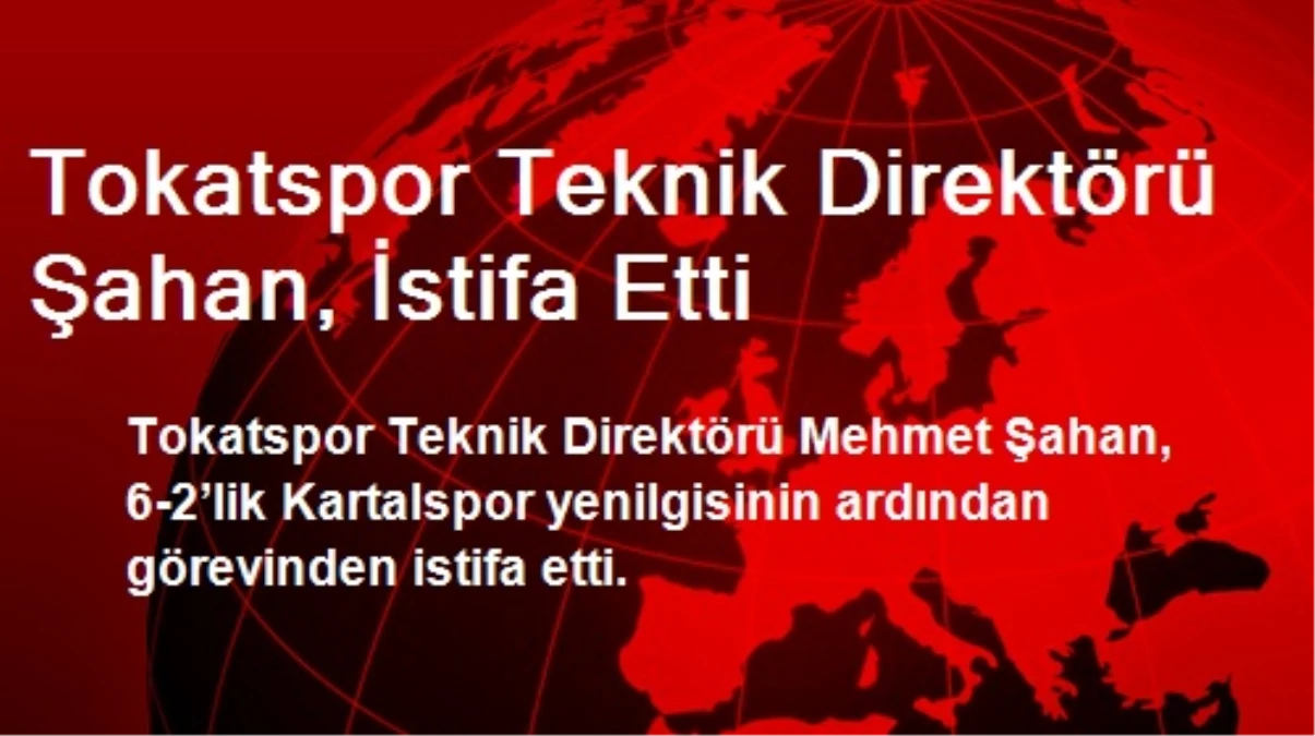 Tokatspor Teknik Direktörü Şahan, İstifa Etti