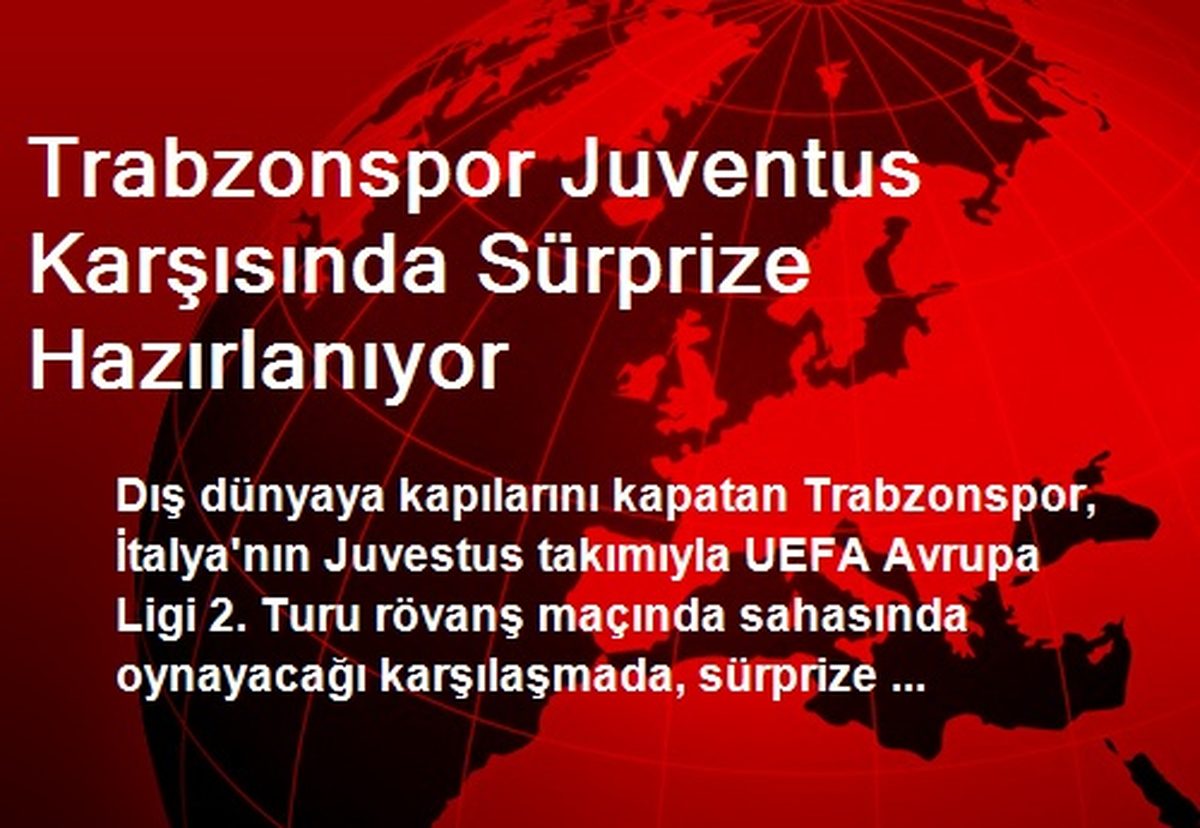 Trabzonspor Juventus Karşısında Sürprize Hazırlanıyor