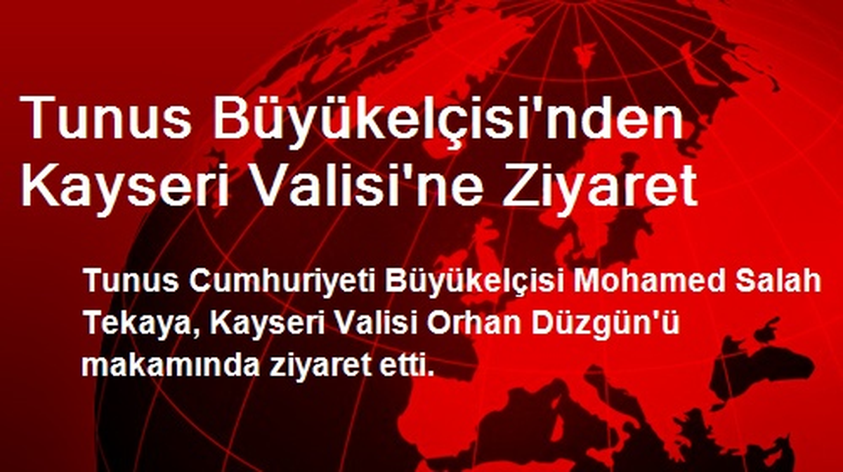 Tunus Büyükelçisinden Kayseri Valisine Ziyaret