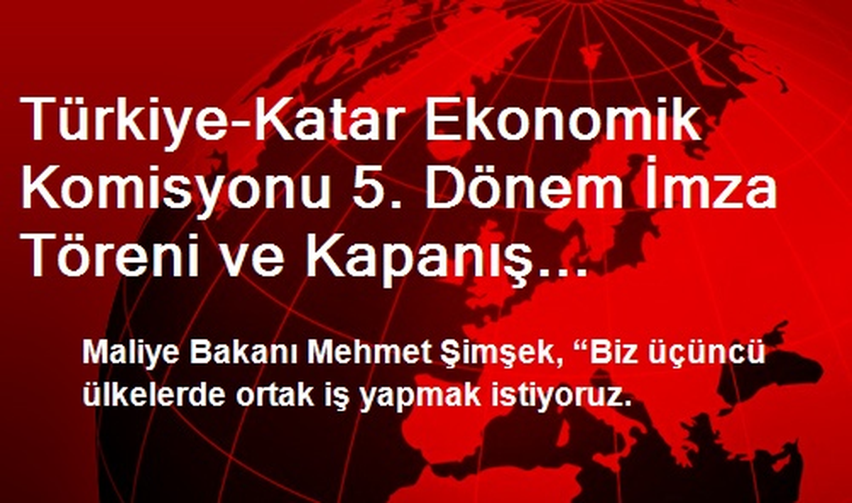 Türkiye-Katar Ekonomik Komisyonu 5. Dönem İmza Töreni ve Kapanış Toplantısı