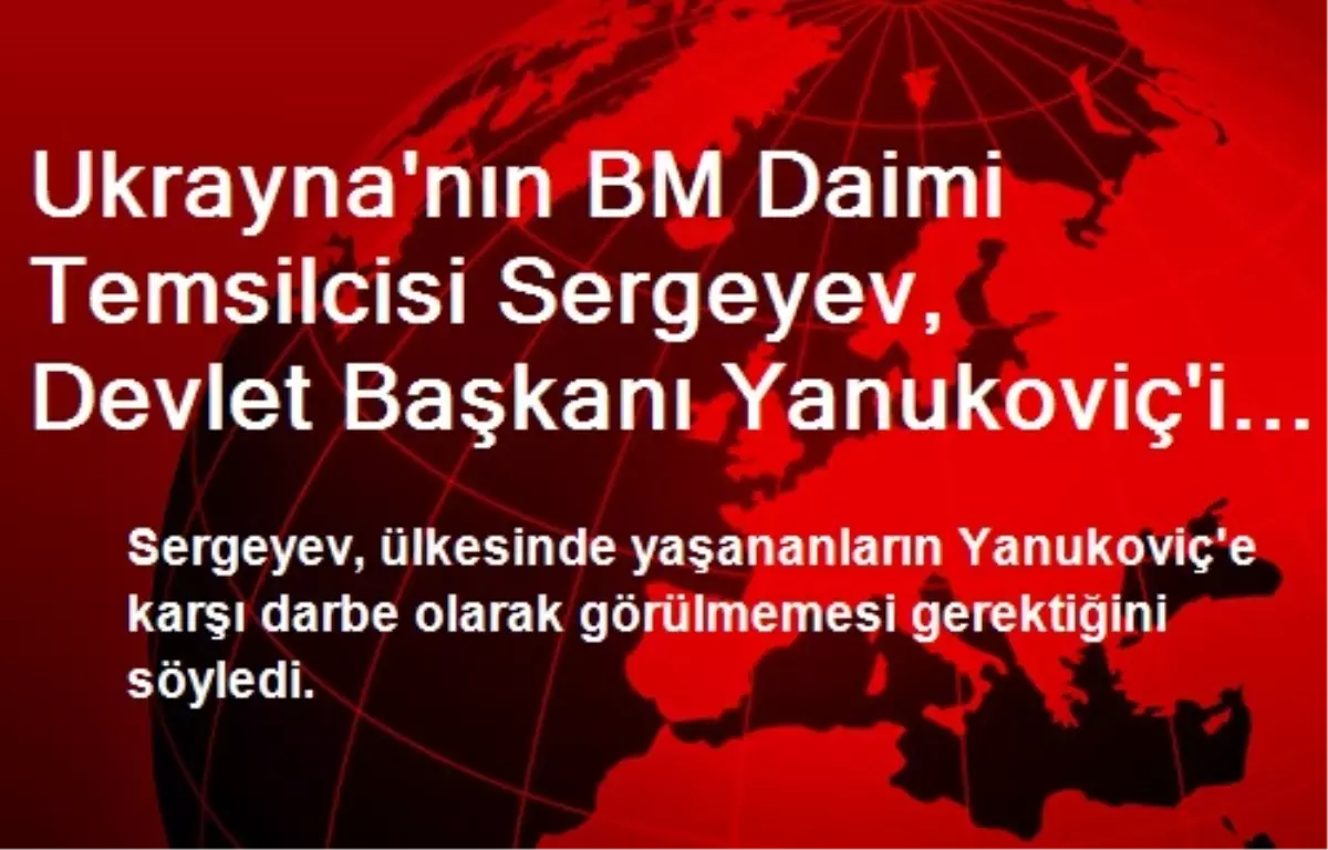 Ukrayna\'nın BM Daimi Temsilcisi Sergeyev, Devlet Başkanı Yanukoviç\'i Eleştirdi