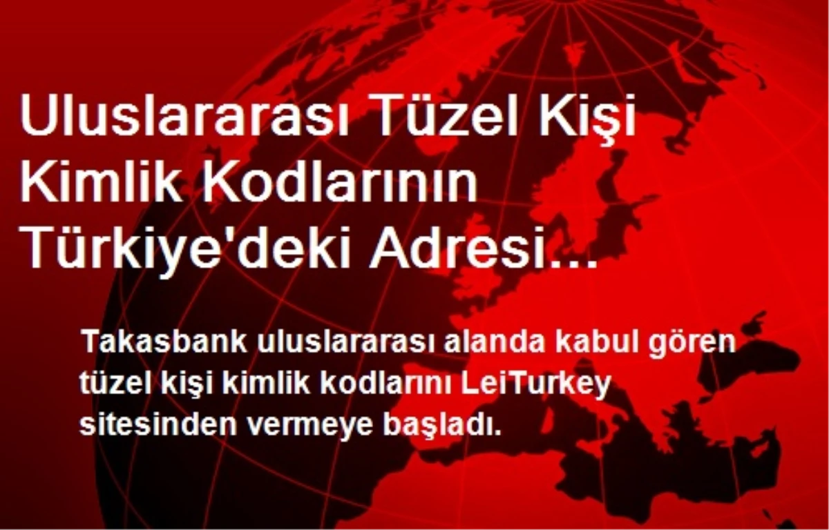 Uluslararası Tüzel Kişi Kimlik Kodlarının Türkiye\'deki Adresi Takasbank Oldu