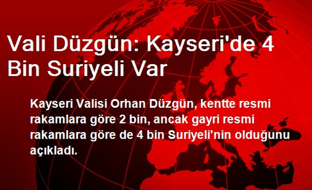 Vali Düzgün: Kayseri\'de 4 Bin Suriyeli Var