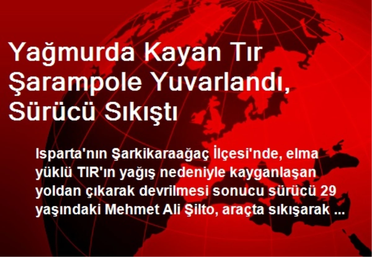 Yağmurda Kayan Tır Şarampole Yuvarlandı, Sürücü Sıkıştı