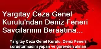 Yargıtay Ceza Genel Kurulu'ndan Deniz Feneri Savcılarının Beraatına Onama