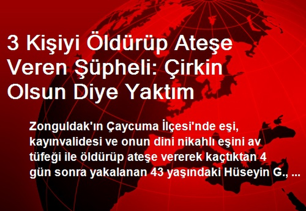 Eşini Kayınvalidesini ve Kayınpederini Öldürüp Yaktı