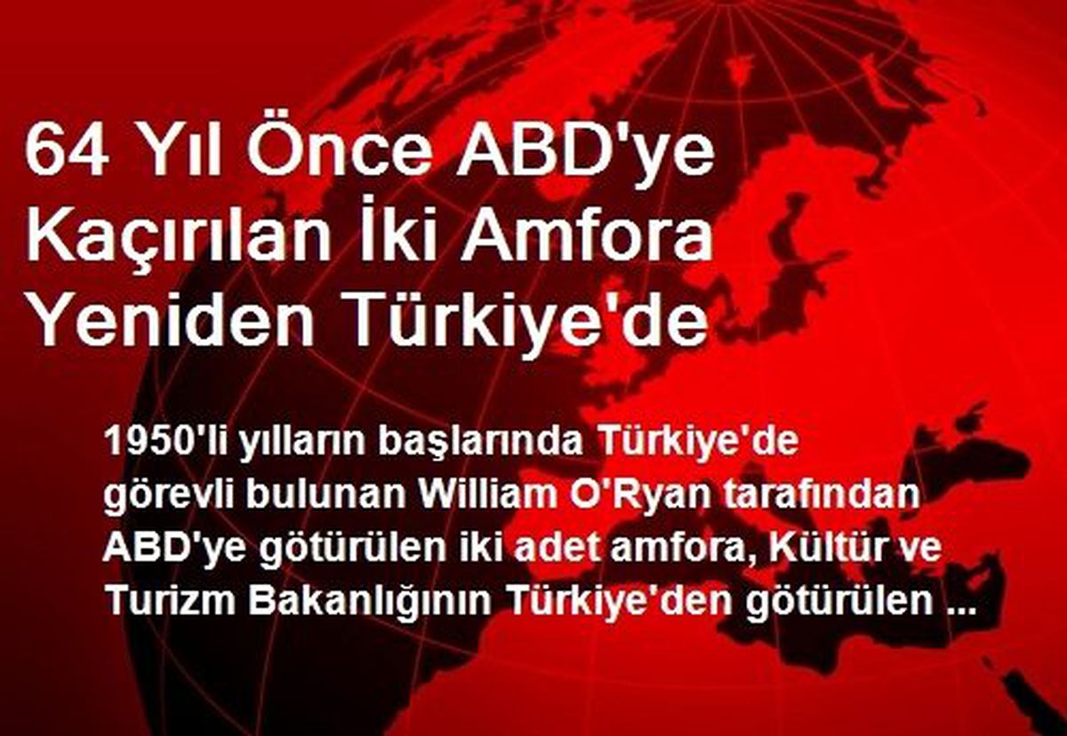 64 Yıl Önce ABD\'ye Kaçırılan İki Amfora Yeniden Türkiye\'de