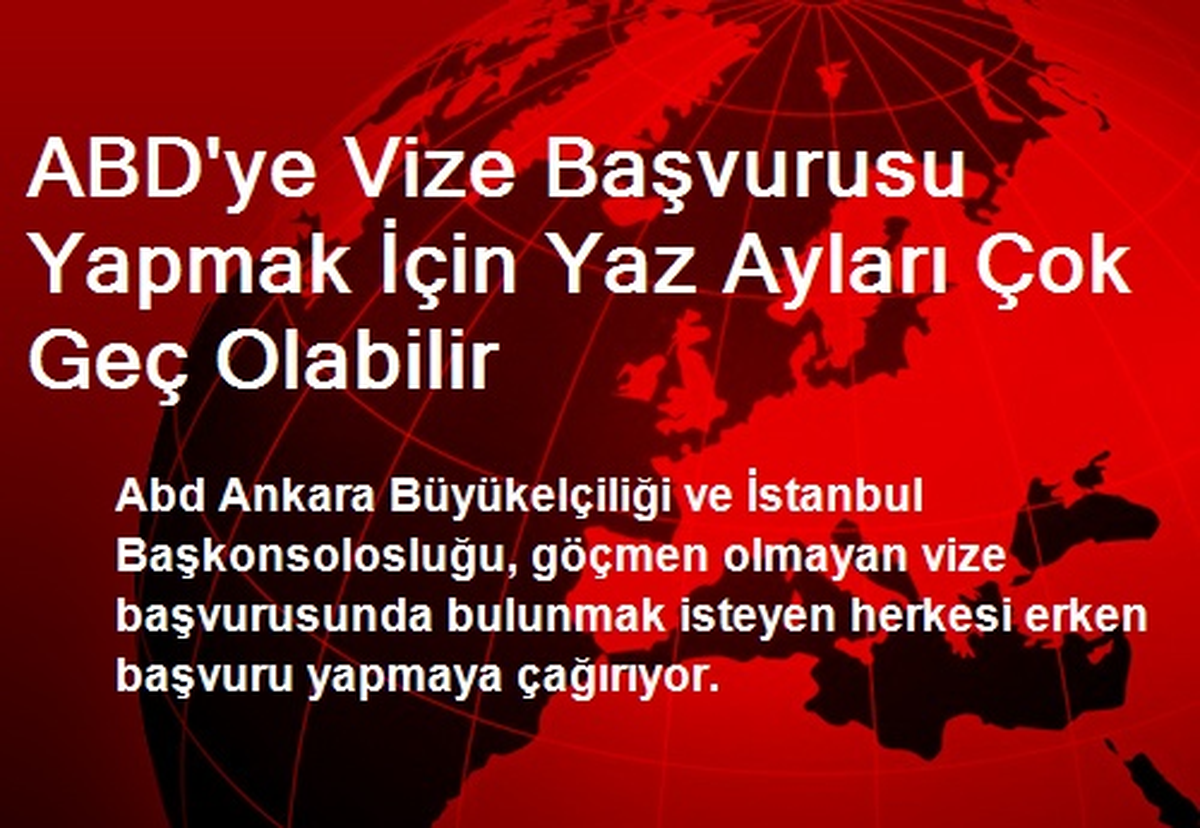 ABD\'ye Vize Başvurusu Yapmak İçin Yaz Ayları Çok Geç Olabilir
