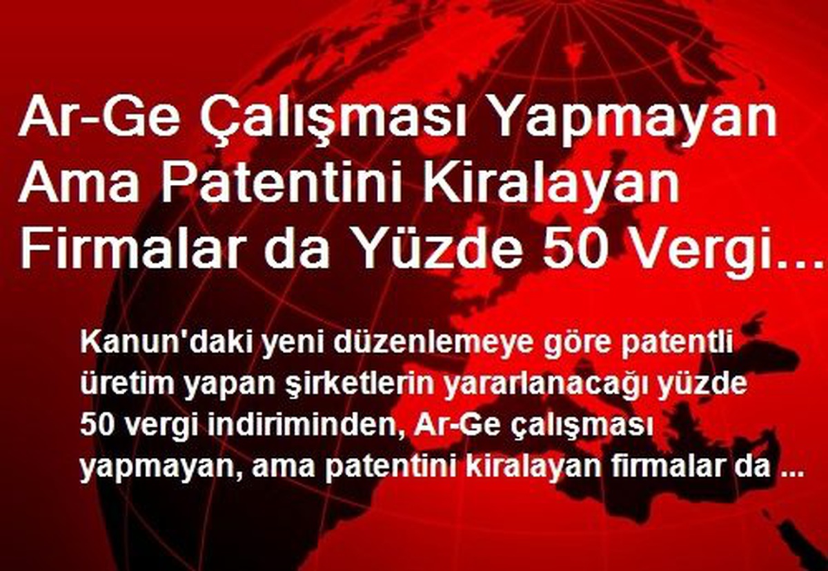 Ar-Ge Çalışması Yapmayan Ama Patentini Kiralayan Firmalar da Yüzde 50 Vergi İndiriminden...