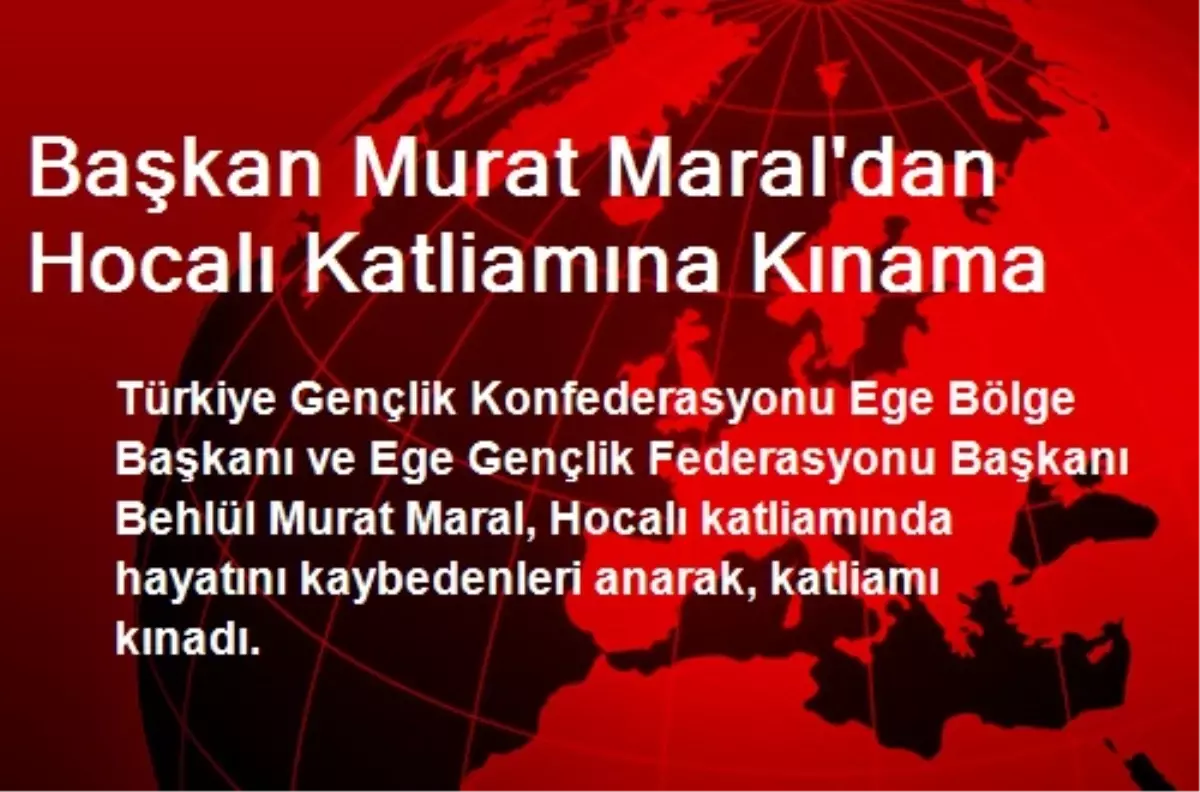 Başkan Murat Maral\'dan Hocalı Katliamına Kınama