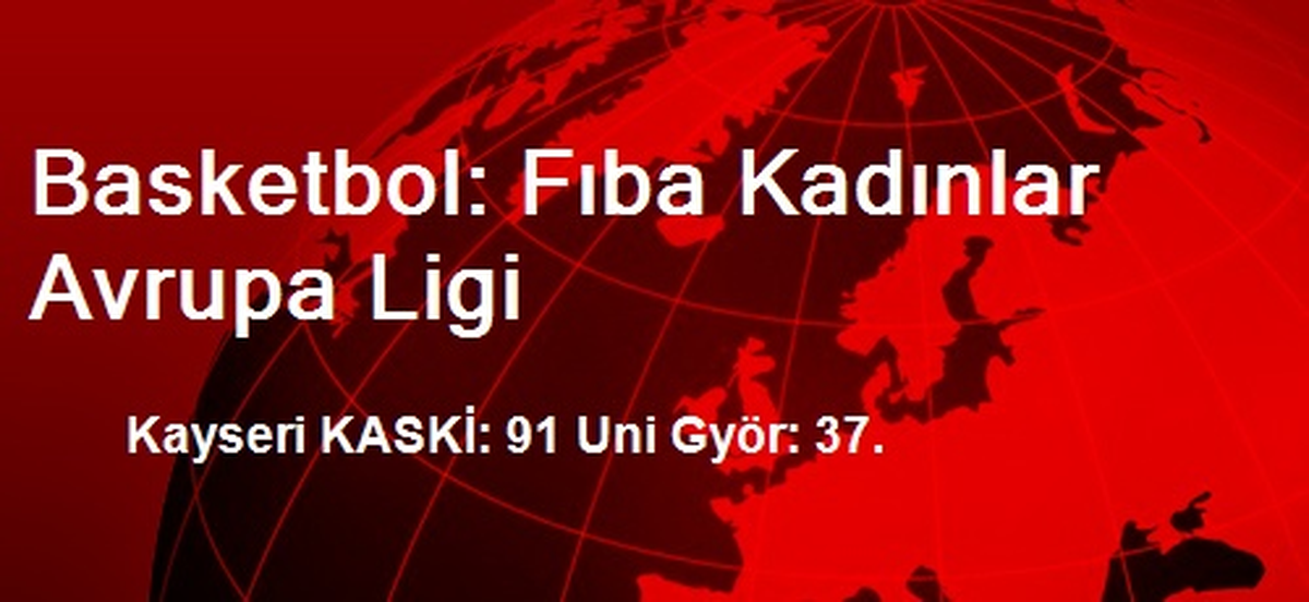 Kayseri KASKİ: 91 Uni Györ: 37