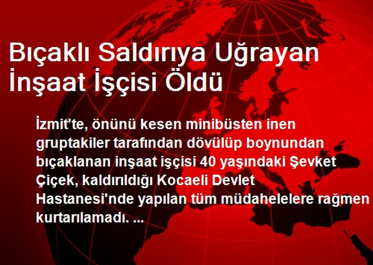 Bıçaklı Saldırıya Uğrayan İnşaat İşçisi Öldü