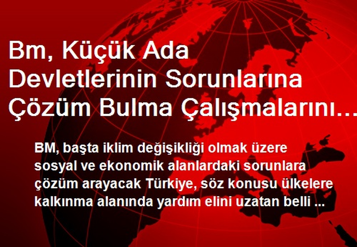 Bm, Küçük Ada Devletlerinin Sorunlarına Çözüm Bulma Çalışmalarını Yoğunlaştıracak