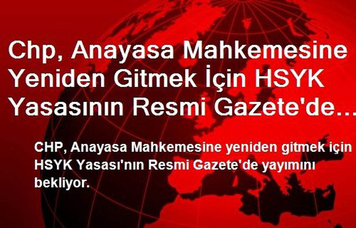 Chp, Anayasa Mahkemesine Yeniden Gitmek İçin HSYK Yasasının Resmi Gazete\'de Yayımlanmasını Bekliyor
