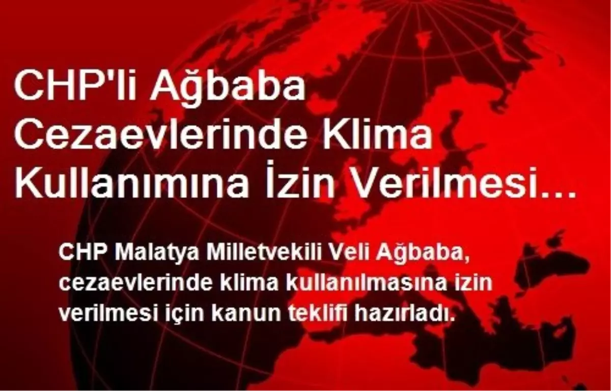 CHP\'li Ağbaba Cezaevlerinde Klima Kullanımına İzin Verilmesi İçin Teklif Verdi