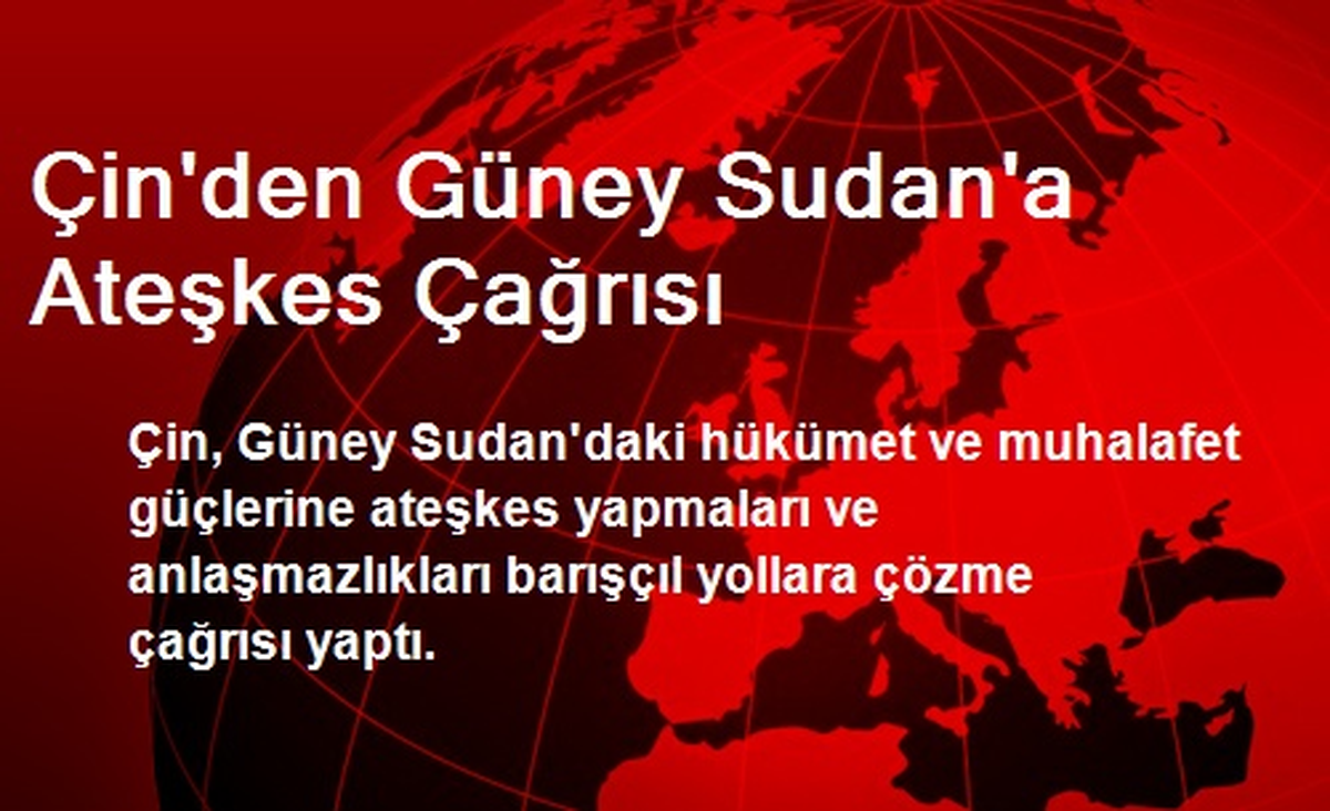 Çin\'den Güney Sudan\'a Ateşkes Çağrısı