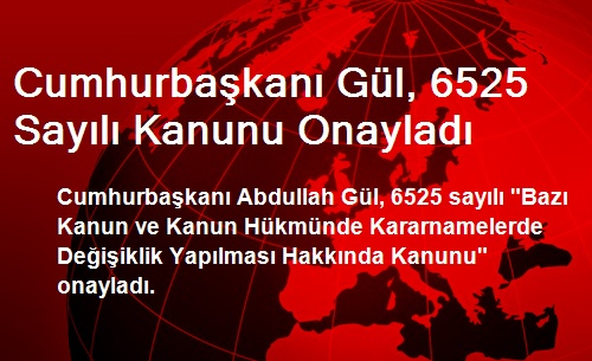 Cumhurbaşkanı Gül, 6525 Sayılı Kanunu Onayladı