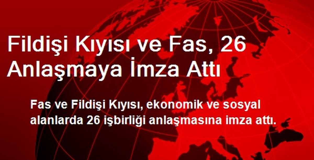 Fildişi Kıyısı ve Fas, 26 Anlaşmaya İmza Attı