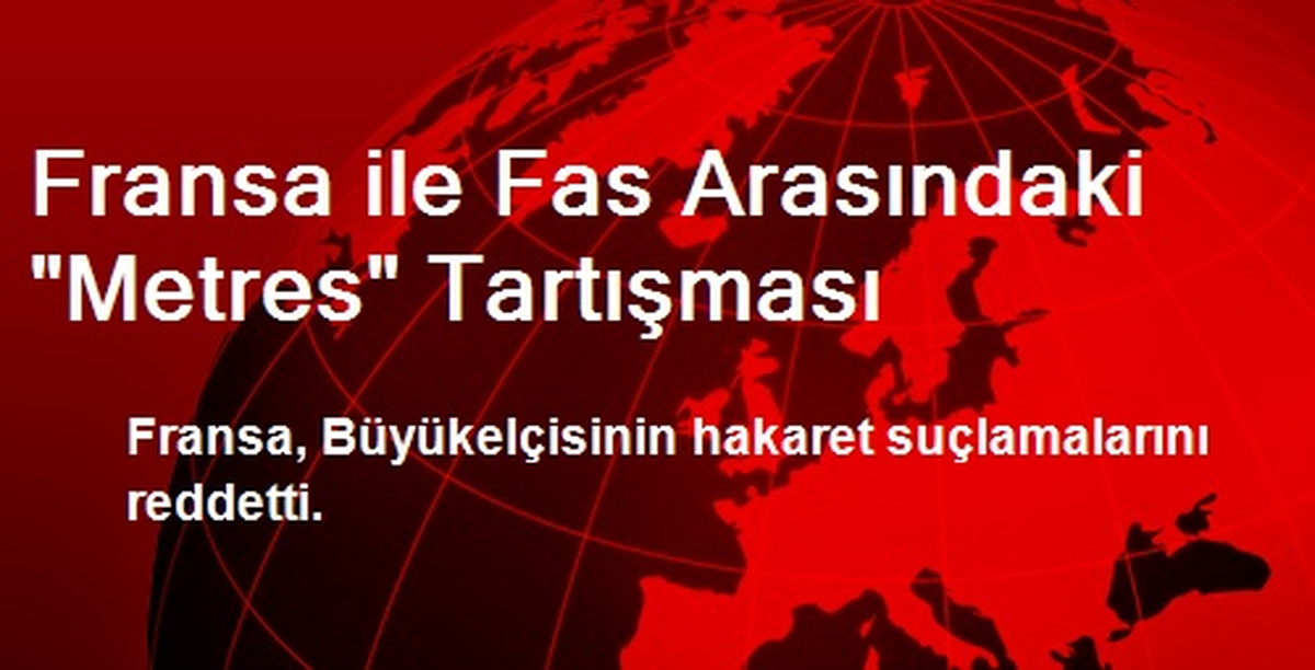 Fransa ile Fas Arasındaki "Metres" Tartışması