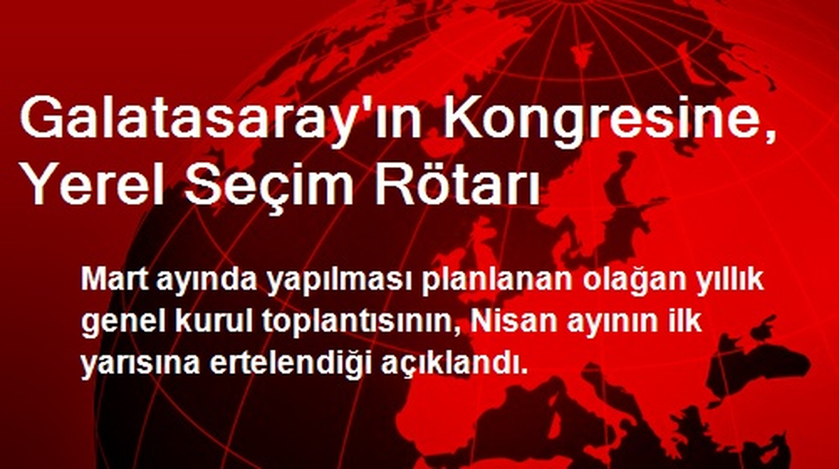 Galatasaray\'ın Kongresine, Yerel Seçim Rötarı