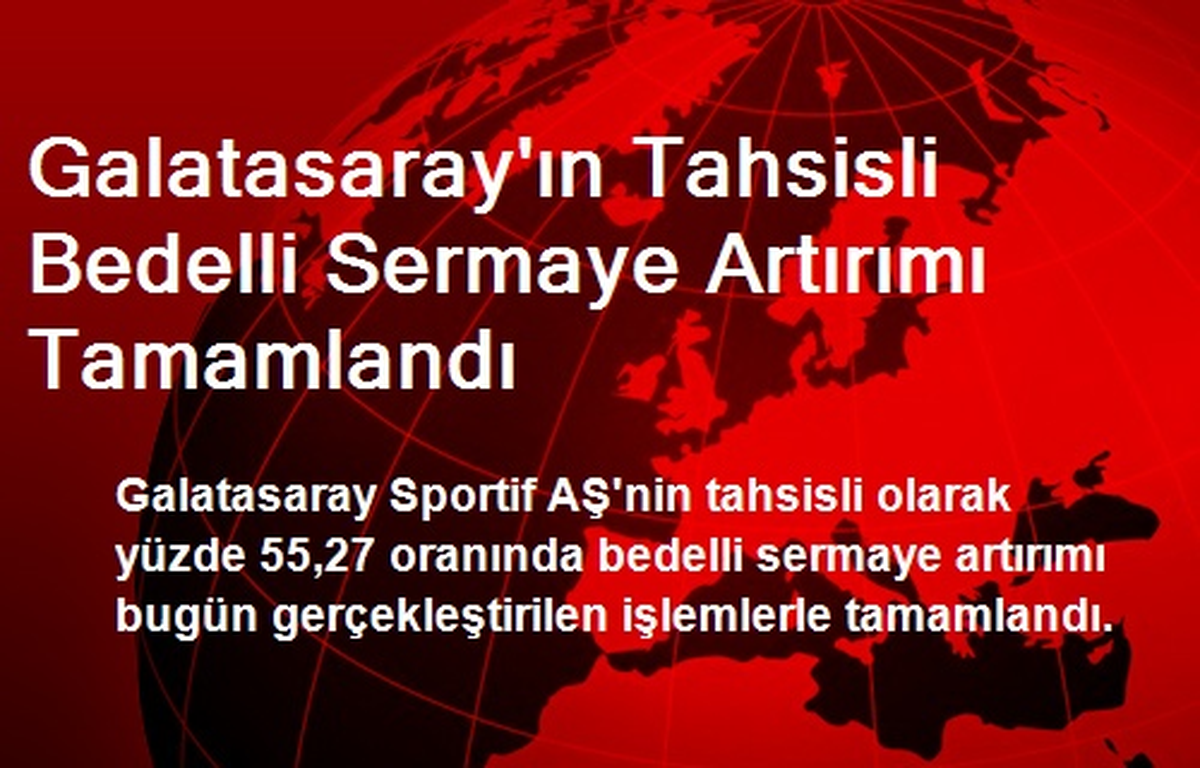 Galatasaray\'ın Tahsisli Bedelli Sermaye Artırımı Tamamlandı